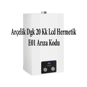 arcelik-dgk-20-kk-lcd-hermetik-e01-ariza-kodu