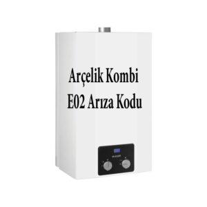 arcelik-kombi-e02-ariza-kodu